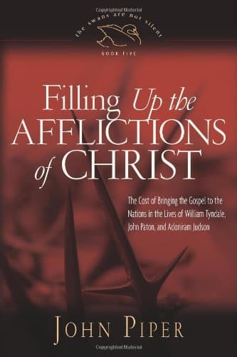 Image of Filling Up The Afflictions Of Christ: The Cost of Bringing the Gospel to the Nations in the Lives of William Tyndale, Adoniram Judson, and John Paton by John Piper (January 31,2014)