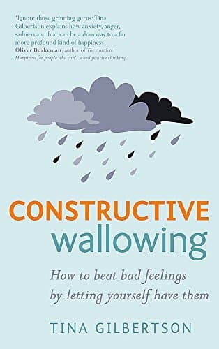 Image of By Tina Gilbertson Constructive Wallowing: How to Beat Bad Feelings by Letting Yourself Have Them