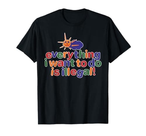 Image of Everything I Want To Do Is Illegal T-Shirt