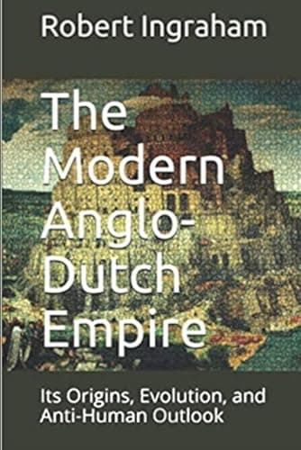 Image of The Modern Anglo-Dutch Empire (color edition): Its Origins, Evolution, and Anti-Human Outlook