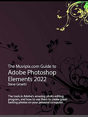 Image of The Muvipix.com Guide to Adobe Photoshop Elements 2022: The tools and how to use them to create great-looking photos on your home computer