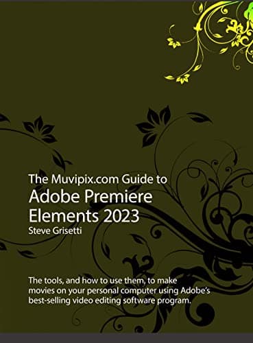 Image of The Muvipix.com Guide to Adobe Premiere Elements 2023: The tools, and how to use them, to make movies on your personal computer using Adobe’s best-selling video editing software program.