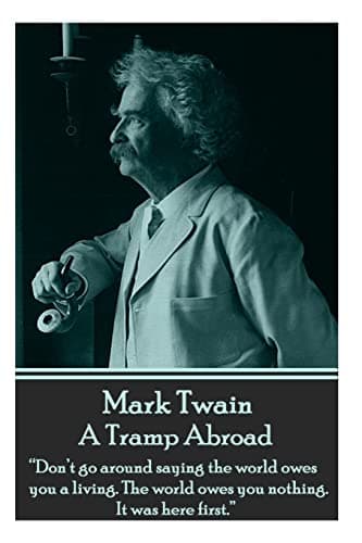 Image of Mark Twain - A Tramp Abroad: “Don’t go around saying the world owes you a living. The world owes you nothing. It was here first.”