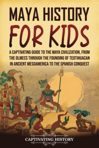 Image of Maya History for Kids: A Captivating Guide to the Maya Civilization, from the Olmecs through the Founding of Teotihuacan in Ancient Mesoamerica to the Spanish Conquest (History for Children)