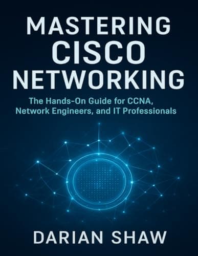 Image of Mastering Cisco Networking: The Hands-On Guide for CCNA, Network Engineers, and IT Professionals: 7 (Tech Essential Hacks and Tips for Beginners)