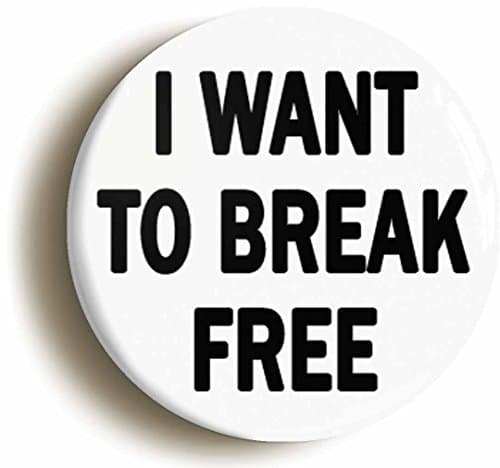 Image of Ozorath I WANT TO BREAK FREE BADGE BUTTON PIN (Size is 2inch/50mm diameter)