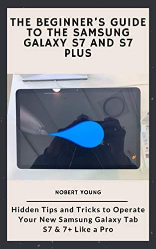 Image of The Beginner’s Guide to the Samsung Galaxy S7 and S7 Plus: Hidden Tips and Tricks to Operate Your New Samsung Galaxy Tab S7 & 7+ Like a Pro
