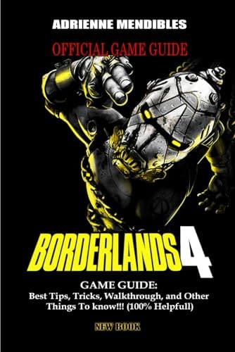 Image of BORDERLANDS 4 GAME GUIDE: Best Tips, Tricks, Walkthrough, and Other Things To know!!! (100% Helpfull)