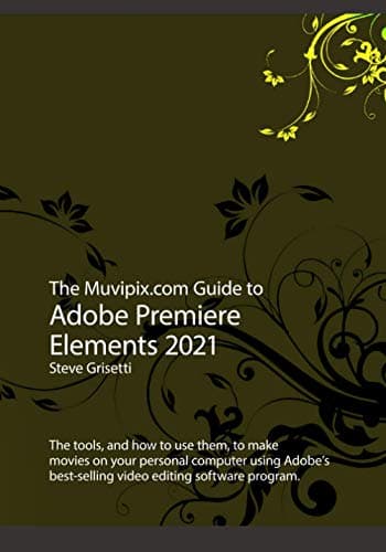 Image of The Muvipix.com Guide to Adobe Premiere Elements 2021: The tools, and how to use them, to make movies on your personal computer