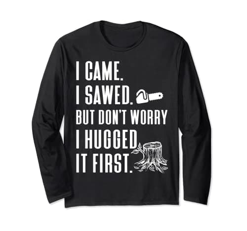 Image of I Came I Sawed I Hugged it First Chainsaw Lumberjack Logger Long Sleeve T-Shirt