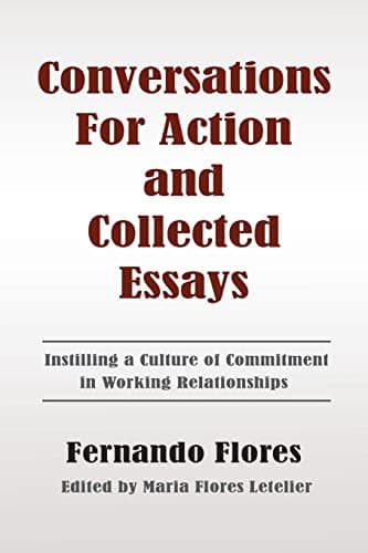 Image of Conversations For Action and Collected Essays: Instilling a Culture of Commitment in Working Relationships