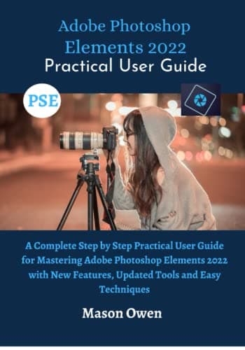 Image of Adobe Photoshop Elements 2022 Practical User Guide: A Complete Step by Step Practical User Guide for Mastering Adobe Photoshop Elements 2022 with New Features, Updated Tools and Easy Techniques