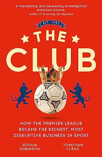 Image of The Club: How the Premier League Became the Richest, Most Disruptive Business in Sport
