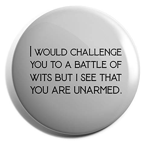 Image of Hippowarehouse I Would Challenge You To A Battle Of Wits But I See That You Are Unarmed Badge Pin 25mm