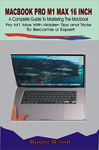 Image of MACBOOK PRO M1 MAX 16 INCH : A Complete Guide To Mastering The MacBook Pro M1 Max with hidden tips and Tricks to become an expert