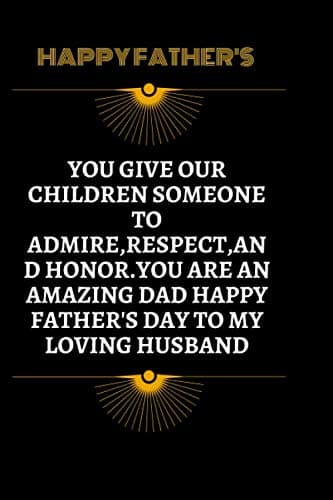 Image of you give our children someone to admire respect and honor you are an amazing dad Happy father's day to my loving husband: Lined Notebook / Journal Gift, 120 Pages, 6x9, Soft Cover, Matte Finish