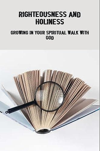 Image of Righteousness And Holiness: Growing In Your Spiritual Walk With God