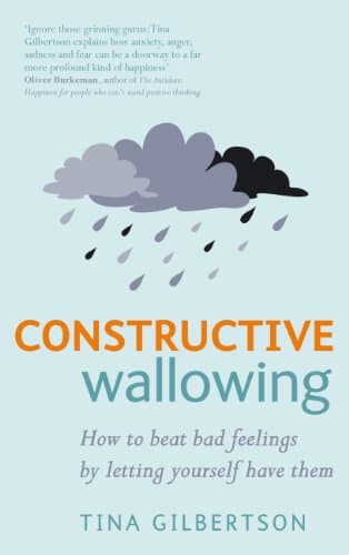Image of Constructive Wallowing: How to Beat Bad Feelings by Letting Yourself Have Them