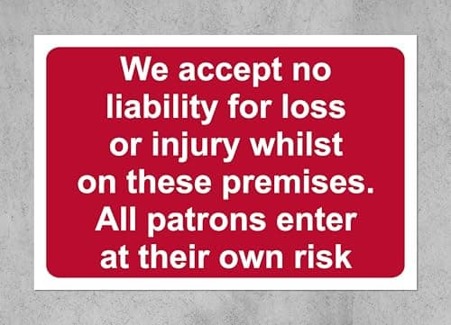 Image of We accept no liability for loss or injury whilst on these premises. All patrons enter at their own risk Safety notice sign - 1.2mm Rigid plastic 400mm x 300mm