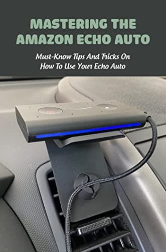 Image of Mastering The Amazon Echo Auto: Must-Know Tips And Tricks On How To Use Your Echo Auto