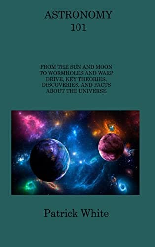 Image of Astronomy 101: From the Sun and Moon to Wormholes and Warp Drive, Key Theories, Discoveries, and Facts about the Universe