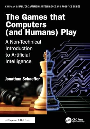 Image of The Games that Computers (and Humans) Play: A Non-Technical Introduction to Artificial Intelligence (Chapman & Hall/CRC Artificial Intelligence and Robotics Series)