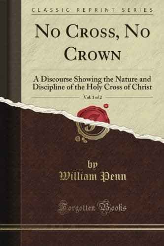 Image of No Cross, No Crown: A Discourse Showing the Nature and Discipline of the Holy Cross of Christ, Vol. 1 of 2 (Classic Reprint)