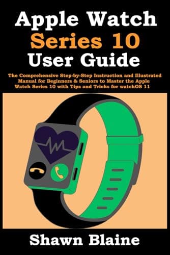 Image of Apple Watch Series 10 User Guide: The Comprehensive Step-by-Step Instruction and Illustrated Manual for Beginners & Seniors to Master the Apple Watch Series 10 with Tips and Tricks for watchOS 11