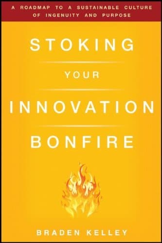 Image of Stoking Your Innovation Bonfire: A Roadmap to a Sustainable Culture of Ingenuity and Purpose by Rowan Gibson (Foreword), Braden Kelley (22-Oct-2010) Hardcover