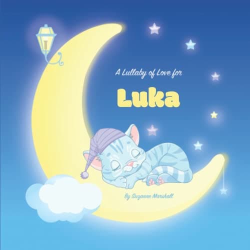 Image of A Lullaby of Love for Luka: Personalized Book with Your Child's Name & Bedtime Story for Babies, Toddlers, Kids, Boys, Girls with Love & Gratitude for ... Baby and Bedtime Books for Toddlers and Kids)