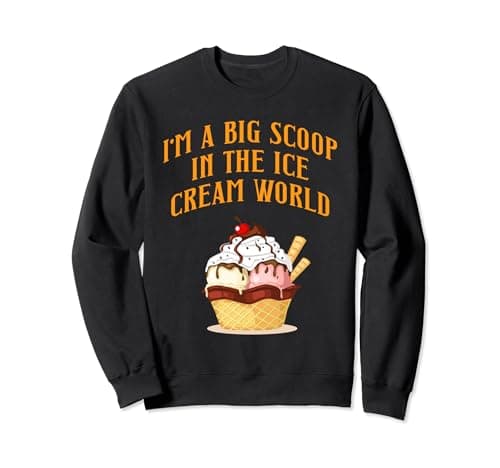 Image of I'm A Big Scoop In The Ice Cream World Funny Fast Food Tales Sweatshirt