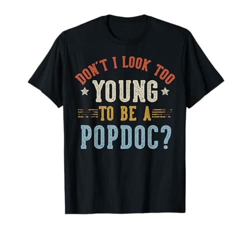 Image of Don’t I Look Too Young to Be A POPDOC Fathers Day T-Shirt