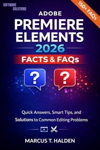 Image of Adobe Premiere Elements 2026 Facts & FAQs: Quick Answers, Smart Tips, and Solutions to Common Editing Problems (Adobe Premiere Elements 2026 Books Book 1)
