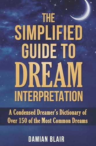 Image of The Simplified Guide To Dream Interpretation: A Condensed Dreamer’s Dictionary of Over 150 of the Most Common Dreams (Dream Insight Series Book 4)