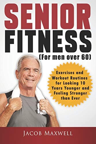 Image of Senior Fitness (for Men Over 60): Exercises and Workout Routines for Looking 10 Years Younger and Feeling Stronger than Ever: 1 (Illustrated & Large Print)