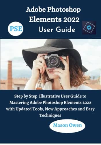 Image of Adobe Photoshop Elements 2022 User Guide: Step by Step Illustrative User Guide to Mastering Adobe Photoshop Elements 2022 with Updated Tools, New Approaches and Easy Techniques
