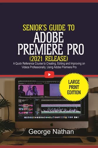 Image of Adobe Premiere Pro For Senior Citizens (2021 Release): A Quick Reference Course to Creating, Editing and Improving on Videos Professionally Using Adobe Premiere Pro