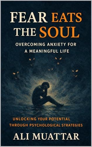 Image of Fear Eats the Soul: Overcoming Anxiety for a Meaningful Life (Unlocking Your Potential Through Psychological Strategies)