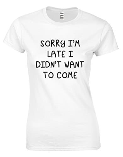 Image of JLB Print Sorry IM Late I DIDN’T Want to Come Funny Cool Premium Quality Fitted T-Shirt Top for Women and Teens White