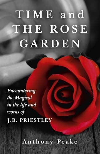 Image of Time and The Rose Garden: Encountering The Magical In The Life And Works Of J.B. Priestley