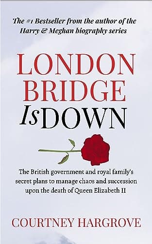 Image of London Bridge is Down: The British government and royal family’s secret plans to manage chaos and succession upon the death of Queen Elizabeth II (A British Royal's Goodbye Book 1)