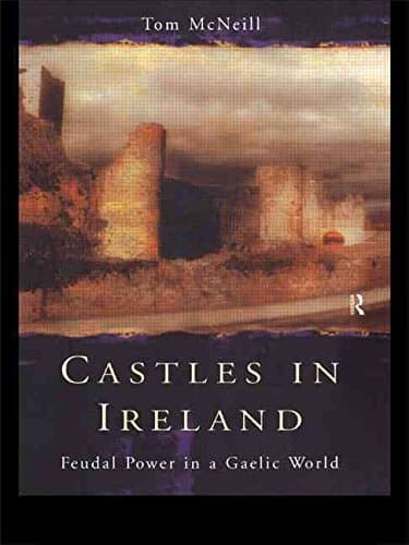 Image of [(Castles in Ireland : Feudal Power in a Gaelic World)] [By (author) Tom McNeill] published on (March, 2000)
