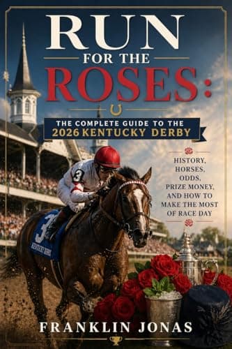 Image of Run for the Roses: The Complete Guide to the 2026 Kentucky Derby: History, Horses, Odds, Prize Money, and How to Make the Most of Race Day