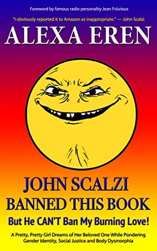 Image of John Scalzi Banned This Book But He Can Never Ban My Burning Love: A Pretty, Pretty Girl Dreams of Her Beloved While Pondering Gender Identity, Social Justice, and Body Dysmorphia