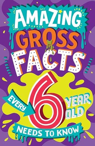 Image of Amazing Gross Facts Every 6 Year Old Needs to Know: Overflowing with fascinating, hilarious and utterly DISGUSTING trivia for children aged 6+! (Amazing Facts Every Kid Needs to Know)