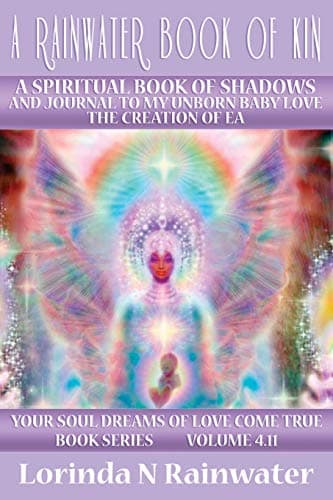 Image of A Rainwater Book of Kin: A Spiritual Book of Shadows and Journal to my Unborn Baby LOVE: The Creation of Ea: Volume 4 (Your SOUL DREAMS of LOVE Come True Book Series)