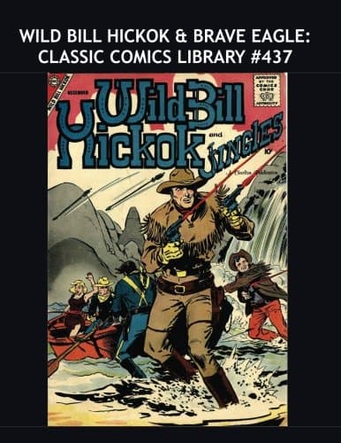 Image of Wild Bill Hickok & Brave Eagle: Classic Comics Library #437: Two Exciting Complete Series in One Volume -- Over 375 Pages -- All Stories -- No Ads