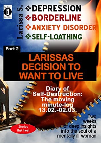 Image of DEPRESSION - BORDERLINE - ANXIETY DISORDER - SELF LOATHING Part 2: Larissa's decision to want to live: The moving minute log, 2 weeks of deep insights into the soul of a mentally ill woman