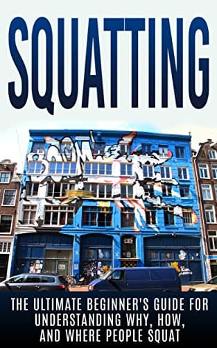 Image of Squatting: The Ultimate Beginner's Guide for Understanding Why, How, And Where People Squat (Anarchy, Socialism, Homesteading)