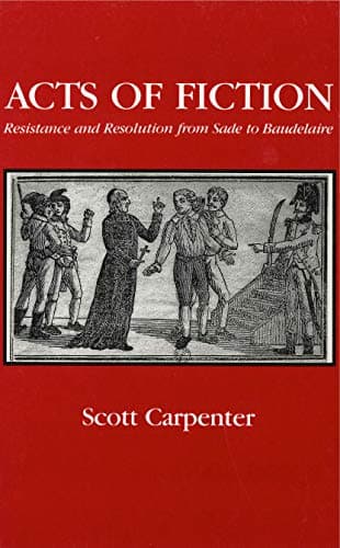 Image of Acts of Fiction: Resistance and Resolution from Sade to Baudelaire (Studies in Romance Literatures)